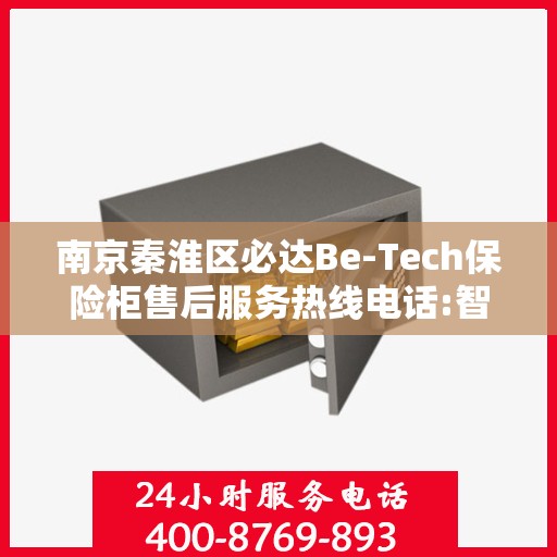 南京秦淮区必达Be-Tech保险柜售后服务热线电话:智能生活缔造者