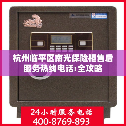 杭州临平区南光保险柜售后服务热线电话:全攻略