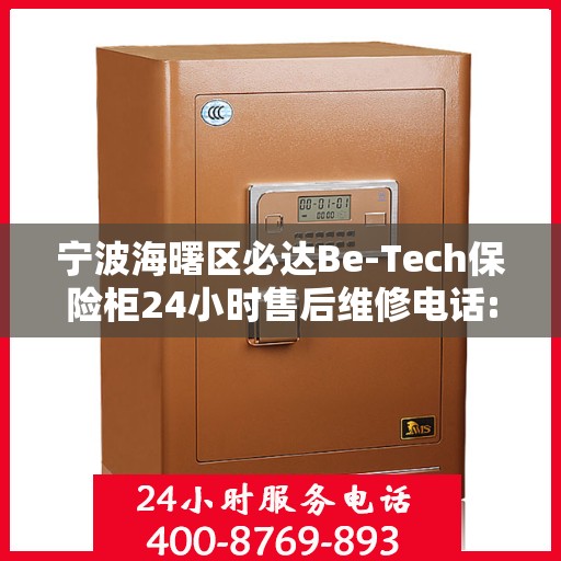 宁波海曙区必达Be-Tech保险柜24小时售后维修电话:最新权威推荐