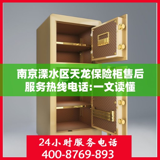 南京溧水区天龙保险柜售后服务热线电话:一文读懂