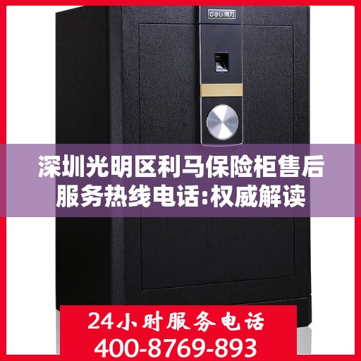 深圳光明区利马保险柜售后服务热线电话:权威解读