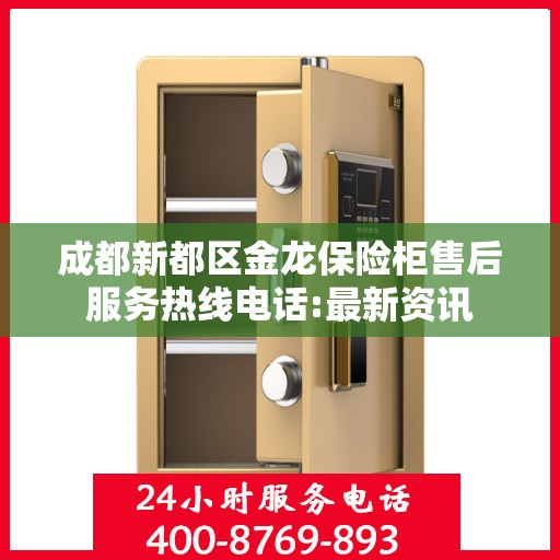 成都新都区金龙保险柜售后服务热线电话:最新资讯