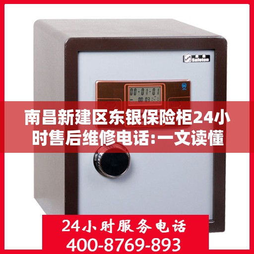 南昌新建区东银保险柜24小时售后维修电话:一文读懂