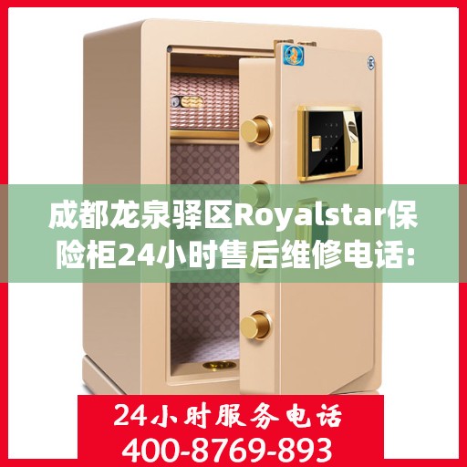 成都龙泉驿区Royalstar保险柜24小时售后维修电话:专业权威指南