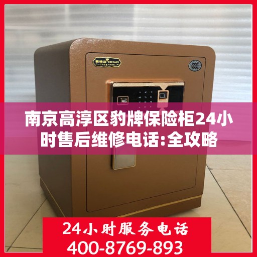南京高淳区豹牌保险柜24小时售后维修电话:全攻略