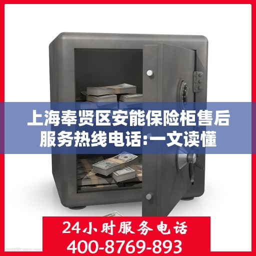 上海奉贤区安能保险柜售后服务热线电话:一文读懂