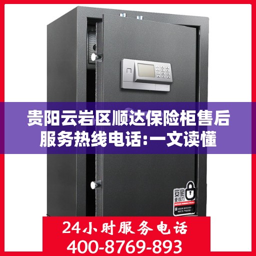 贵阳云岩区顺达保险柜售后服务热线电话:一文读懂