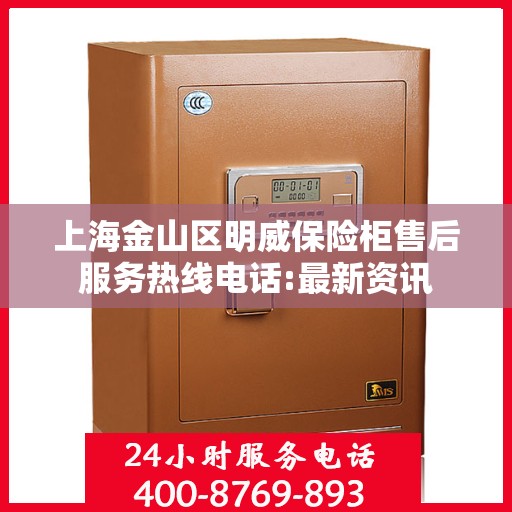 上海金山区明威保险柜售后服务热线电话:最新资讯