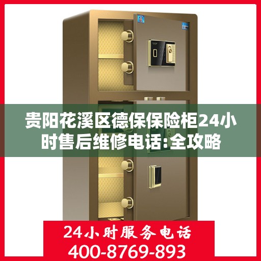 贵阳花溪区德保保险柜24小时售后维修电话:全攻略