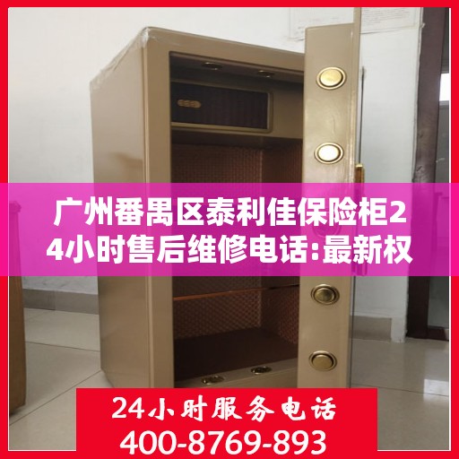 广州番禺区泰利佳保险柜24小时售后维修电话:最新权威推荐