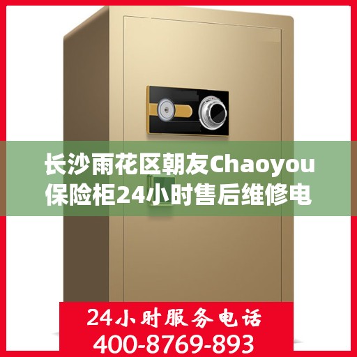 长沙雨花区朝友Chaoyou保险柜24小时售后维修电话:一文读懂