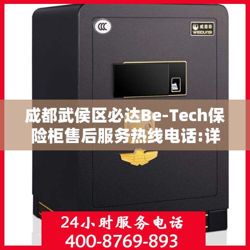 成都武侯区必达Be-Tech保险柜售后服务热线电话:详细全面攻略