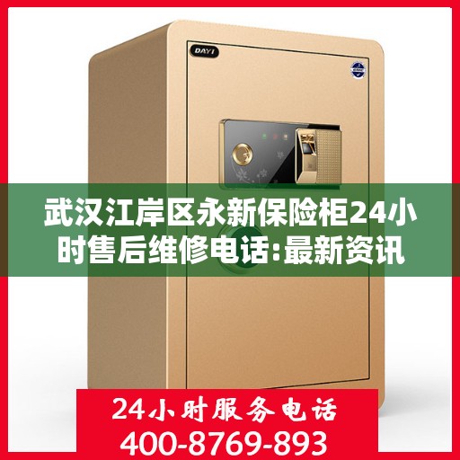 武汉江岸区永新保险柜24小时售后维修电话:最新资讯