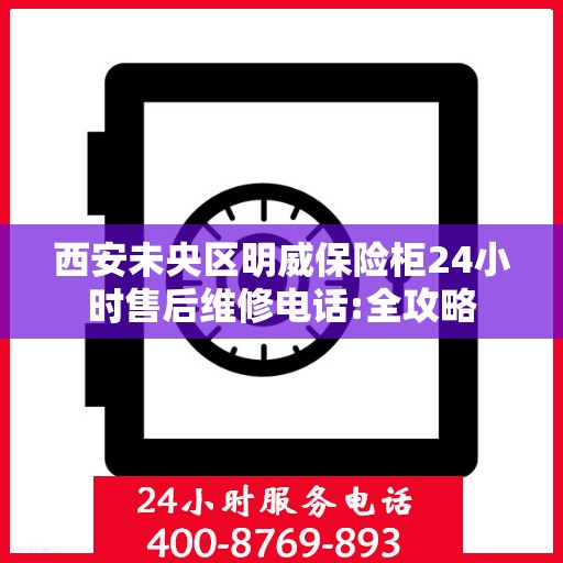 西安未央区明威保险柜24小时售后维修电话:全攻略
