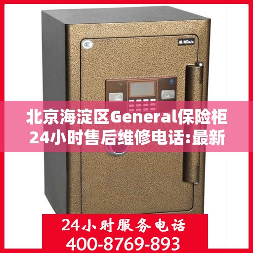 北京海淀区General保险柜24小时售后维修电话:最新资讯