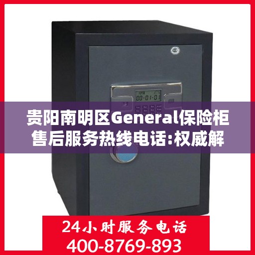 贵阳南明区General保险柜售后服务热线电话:权威解读
