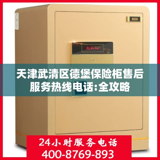 天津武清区德堡保险柜售后服务热线电话:全攻略