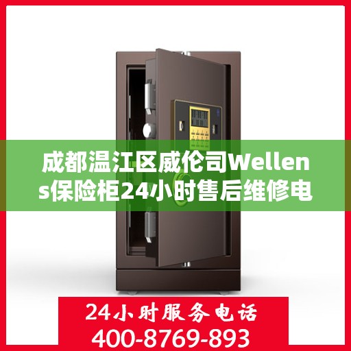 成都温江区威伦司Wellens保险柜24小时售后维修电话:一文读懂