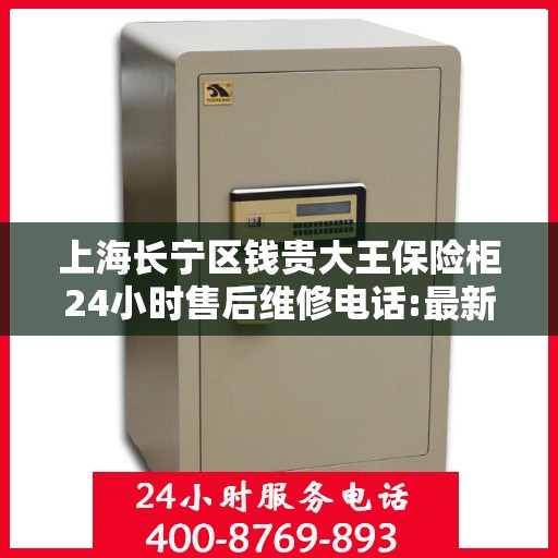 上海长宁区钱贵大王保险柜24小时售后维修电话:最新动态