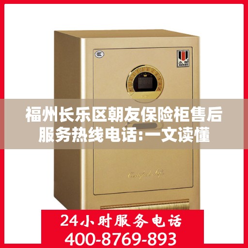 福州长乐区朝友保险柜售后服务热线电话:一文读懂