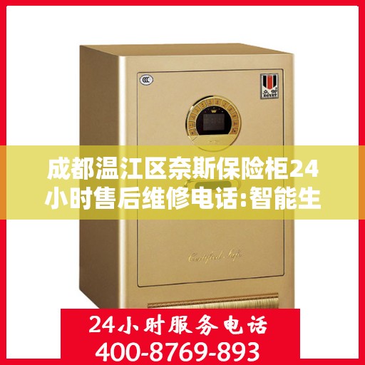 成都温江区奈斯保险柜24小时售后维修电话:智能生活缔造者