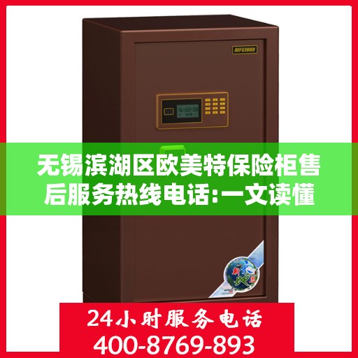 无锡滨湖区欧美特保险柜售后服务热线电话:一文读懂