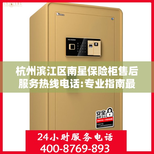 杭州滨江区南星保险柜售后服务热线电话:专业指南最新攻略