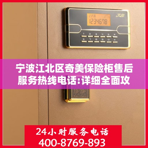 宁波江北区奇美保险柜售后服务热线电话:详细全面攻略