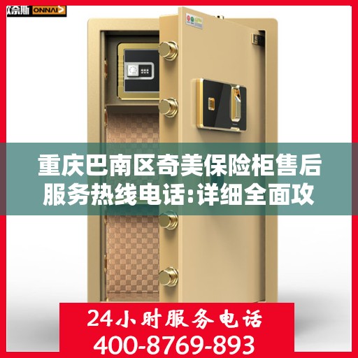 重庆巴南区奇美保险柜售后服务热线电话:详细全面攻略