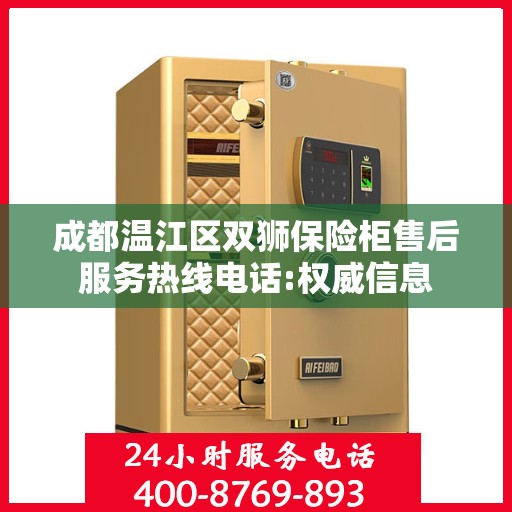 成都温江区双狮保险柜售后服务热线电话:权威信息
