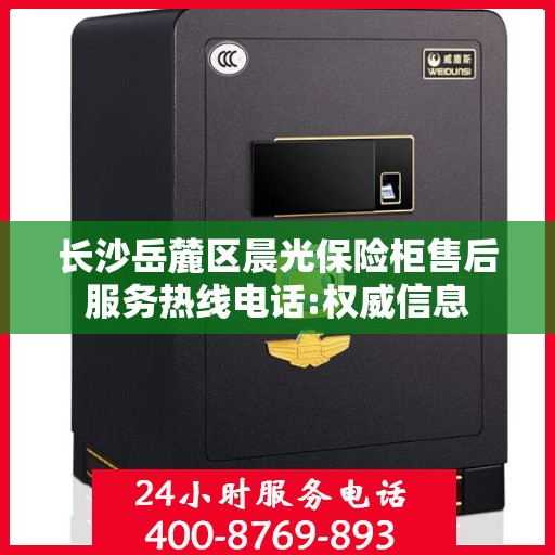 长沙岳麓区晨光保险柜售后服务热线电话:权威信息