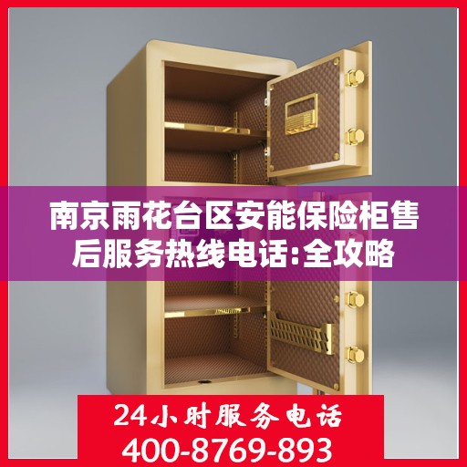 南京雨花台区安能保险柜售后服务热线电话:全攻略