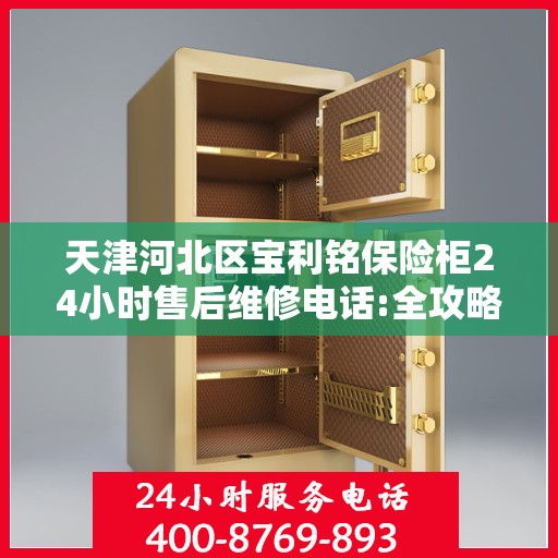 天津河北区宝利铭保险柜24小时售后维修电话:全攻略