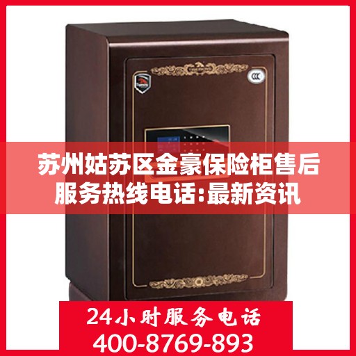 苏州姑苏区金豪保险柜售后服务热线电话:最新资讯