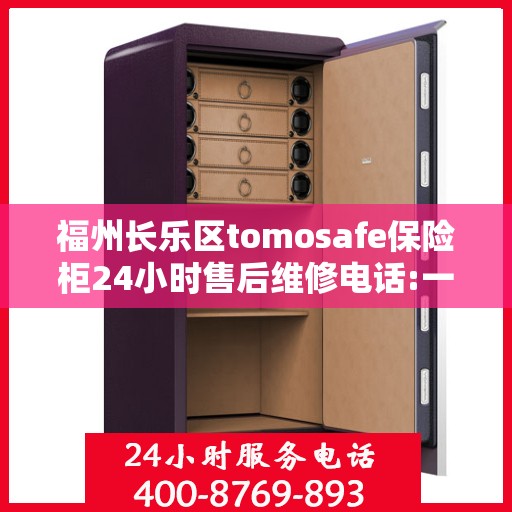 福州长乐区tomosafe保险柜24小时售后维修电话:一文读懂