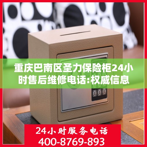 重庆巴南区圣力保险柜24小时售后维修电话:权威信息