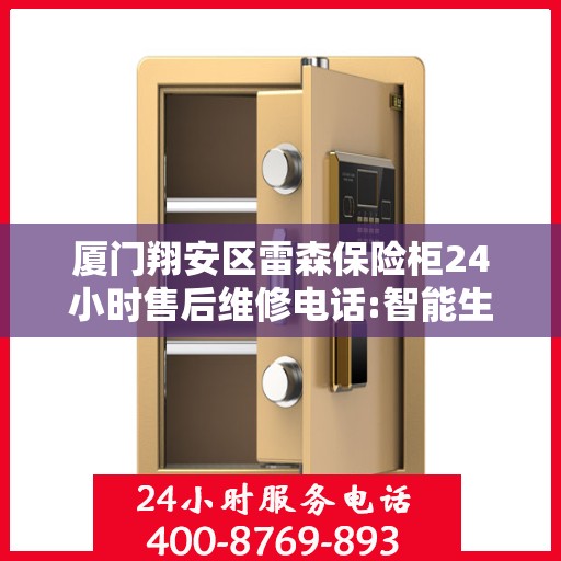 厦门翔安区雷森保险柜24小时售后维修电话:智能生活缔造者