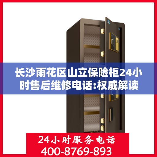 长沙雨花区山立保险柜24小时售后维修电话:权威解读