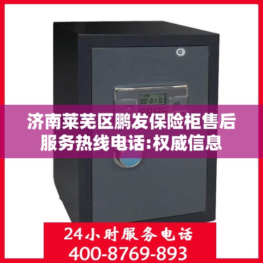 济南莱芜区鹏发保险柜售后服务热线电话:权威信息