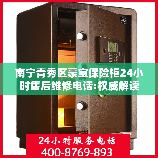 南宁青秀区豪宝保险柜24小时售后维修电话:权威解读