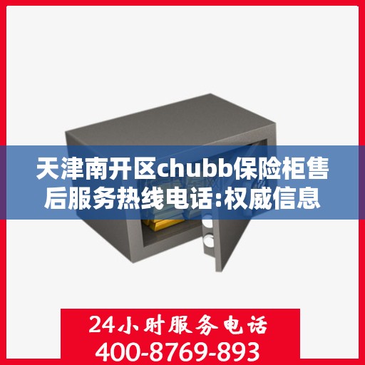 天津南开区chubb保险柜售后服务热线电话:权威信息
