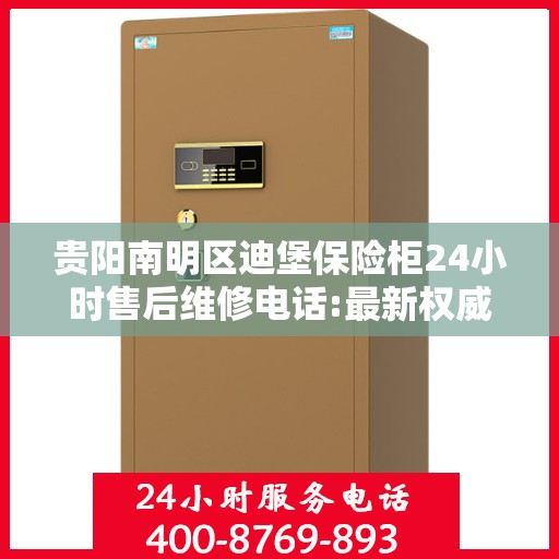 贵阳南明区迪堡保险柜24小时售后维修电话:最新权威推荐