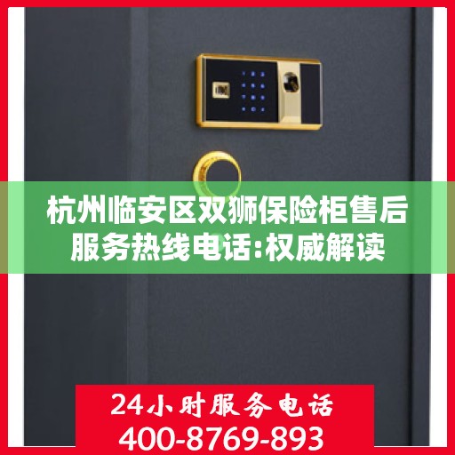 杭州临安区双狮保险柜售后服务热线电话:权威解读