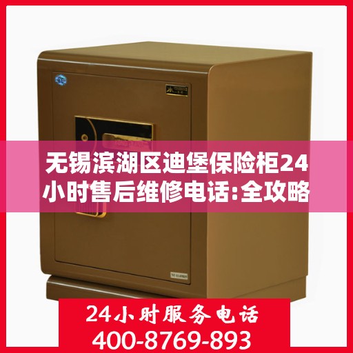 无锡滨湖区迪堡保险柜24小时售后维修电话:全攻略