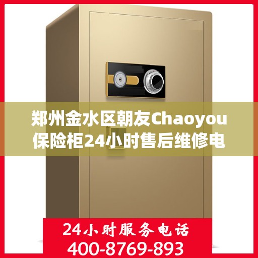 郑州金水区朝友Chaoyou保险柜24小时售后维修电话:智能生活缔造者