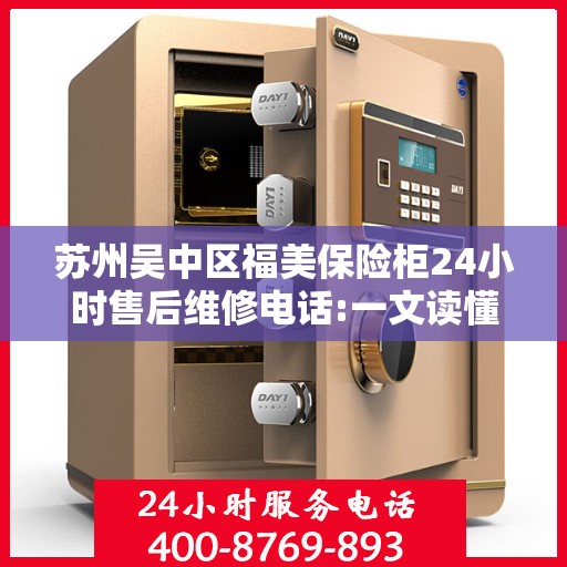 苏州吴中区福美保险柜24小时售后维修电话:一文读懂