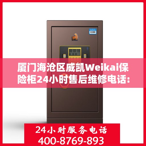 厦门海沧区威凯Weikai保险柜24小时售后维修电话:专业权威指南