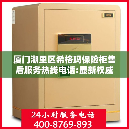 厦门湖里区希格玛保险柜售后服务热线电话:最新权威推荐