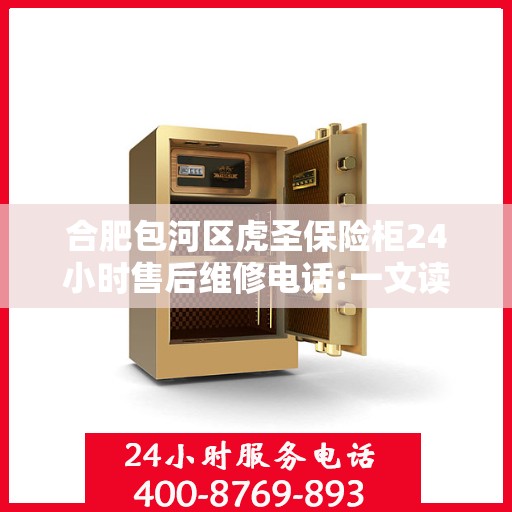 合肥包河区虎圣保险柜24小时售后维修电话:一文读懂