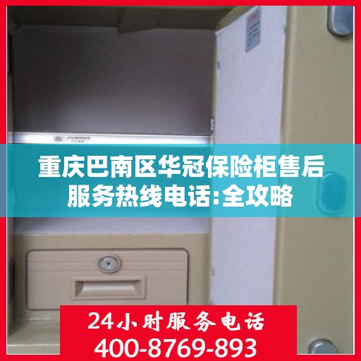 重庆巴南区华冠保险柜售后服务热线电话:全攻略